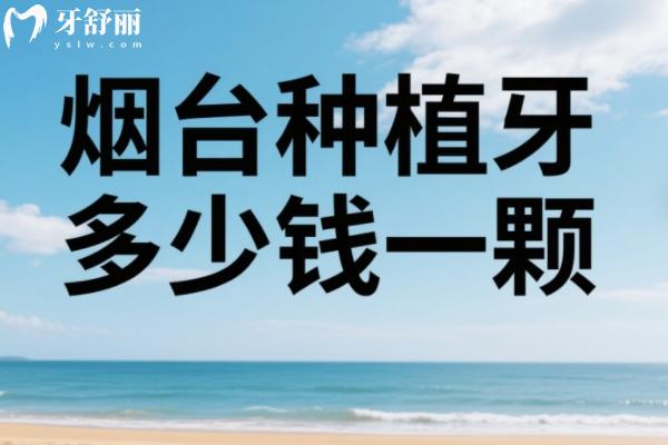 2025煙臺(tái)種植牙多少錢一顆