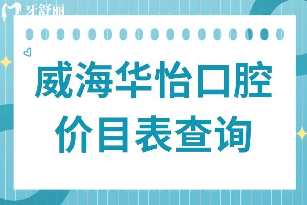 2025威海華怡口腔價(jià)目表在線查詢:拔牙20元起、補(bǔ)牙85元起、種植牙680元起