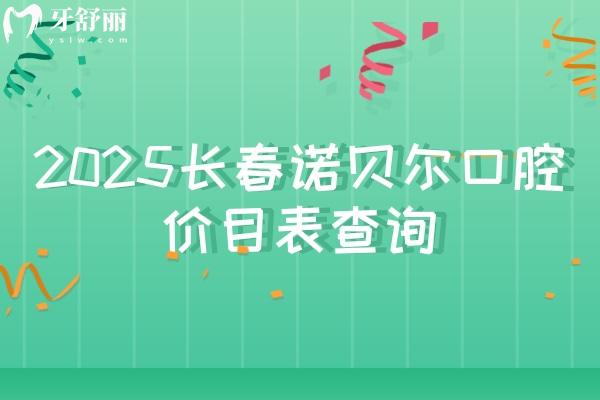 2025長春諾貝爾口腔價(jià)目表查詢，價(jià)格優(yōu)惠性價(jià)比高種牙2680元起矯正6800元起