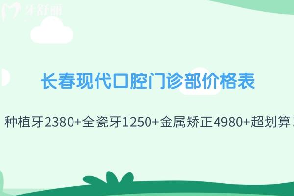 長春現(xiàn)代口腔門診部價格表查詢:種植牙2380+全瓷牙1250+金屬矯正4980+超劃算！