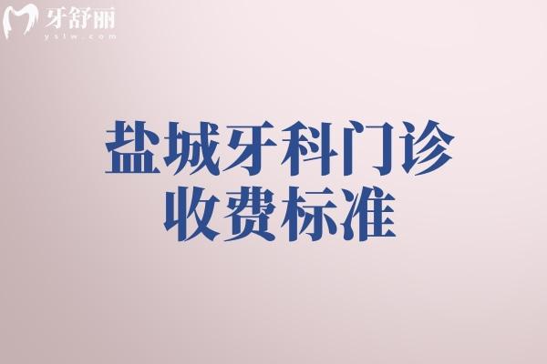 鹽城牙科門診收費標準及價格表:含種植牙/鑲牙/矯正/補牙/修復(fù)等口腔治療費用