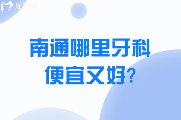 南通哪里牙科便宜又好?南通口腔醫(yī)院收費(fèi)價(jià)目表及南通性?xún)r(jià)比高牙科醫(yī)院排名分享!