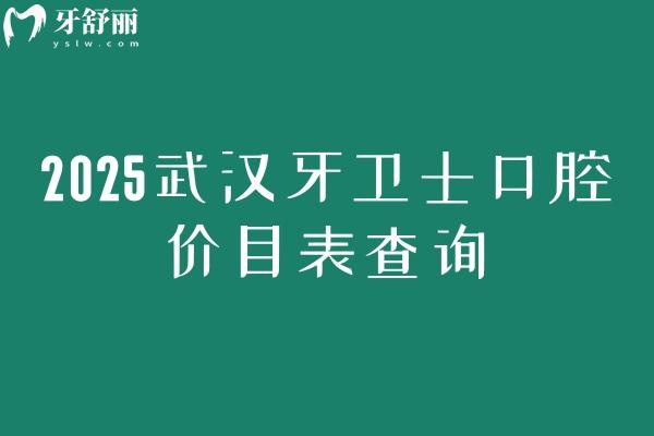 2025武漢牙衛(wèi)士口腔價目表查詢，矯正5500+補(bǔ)牙180+種植牙2800+等