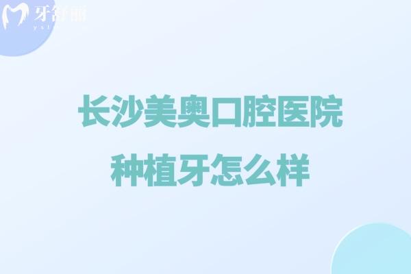 長沙美奧口腔醫(yī)院種植牙怎么樣