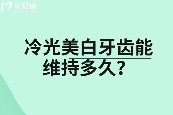 冷光美白牙齒能維持多久？看個人生活習(xí)慣以及保持情況