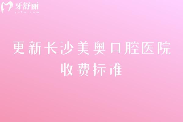 更新長(zhǎng)沙美奧口腔醫(yī)院收費(fèi)標(biāo)準(zhǔn)，矯正8000+種植牙1980+補(bǔ)牙200+等