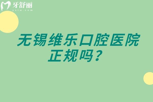 無錫維樂口腔醫(yī)院正規(guī)嗎？正規(guī)牙科環(huán)境設(shè)備好口碑好