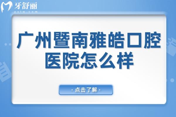 廣州暨南雅皓口腔是正規(guī)的私立醫(yī)院,資質齊全/設備高端/醫(yī)生經驗多/市民口碑好