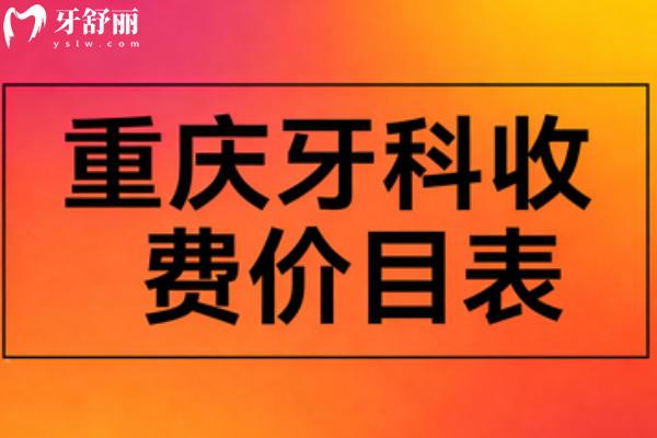 2026年版重慶牙科收費(fèi)價(jià)目表公布：有種牙補(bǔ)牙洗牙整牙一覽哦