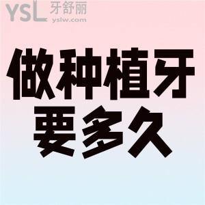 做種植牙要多長(zhǎng)時(shí)間？