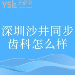 深圳沙井同步齒科怎么樣,醫(yī)院簡介+醫(yī)生+項(xiàng)目價(jià)目表分享
