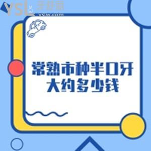 常熟市種半口牙大約多少錢(qián)？全新常熟種植牙醫(yī)院排名前三收費(fèi)明細(xì)來(lái)告知
