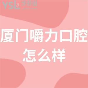 廈門嚼力口腔評價(jià)怎么樣,海滄市民get收費(fèi)貴嗎可用醫(yī)?？▎? class=