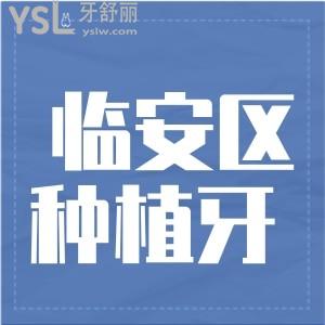 收好杭州臨安區(qū)種植牙醫(yī)院排名榜及價(jià)格表,老爸種牙不發(fā)愁
