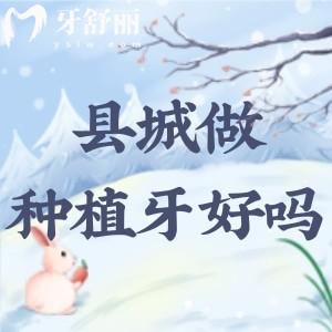 過年回老家做種植牙要注意什么問題?一般的縣城可以種植牙嗎?