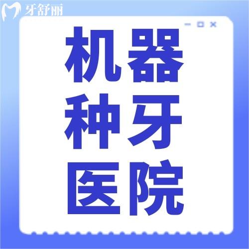 國內(nèi)可以做機(jī)器種牙的醫(yī)院名單有哪些? 優(yōu)勢有哪些？