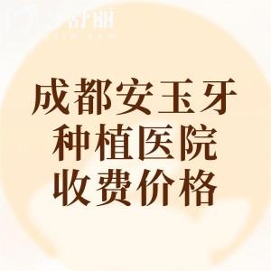成都安玉牙種植醫(yī)院收費價格表，種牙5千起/正畸1.5w元起