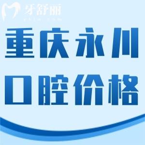 更新重慶永川牙科價(jià)格表!這些收費(fèi)合理的口碑好醫(yī)院不能錯(cuò)過!