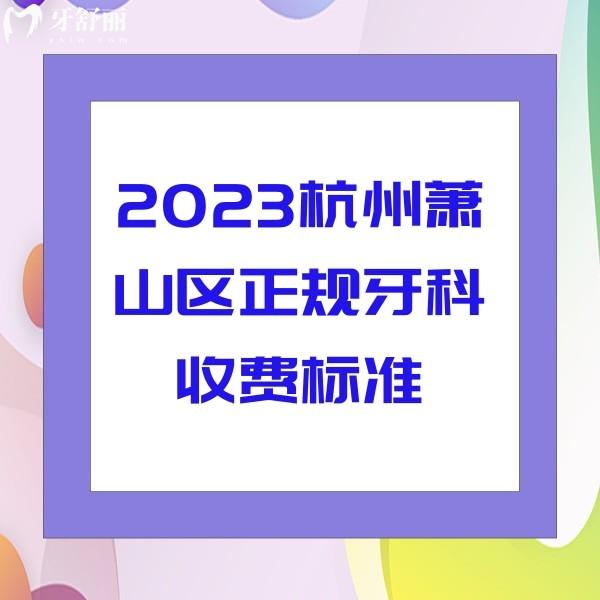 2023杭州蕭山區(qū)正規(guī)牙科收費標準，附帶蕭山區(qū)便宜又好的牙科及價格公布