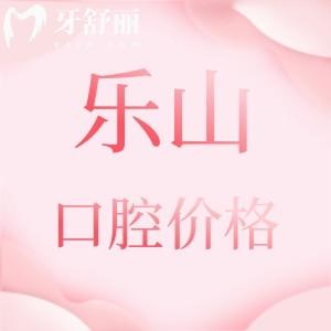 更新樂山正規(guī)口腔醫(yī)院收費(fèi)價格表，參考英美/達(dá)芬奇/安普口腔收費(fèi)標(biāo)準(zhǔn)