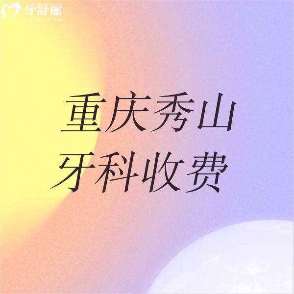 重慶秀山牙科收費價目表：正規(guī)醫(yī)院種牙4000起/整牙5000起/洗牙200起