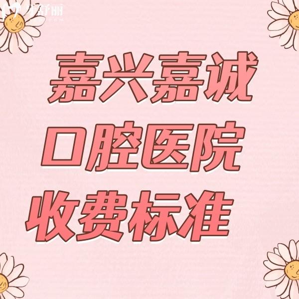 嘉興嘉誠口腔醫(yī)院收費(fèi)標(biāo)準(zhǔn)一覽，補(bǔ)牙|種植牙|矯正|價格蠻劃算