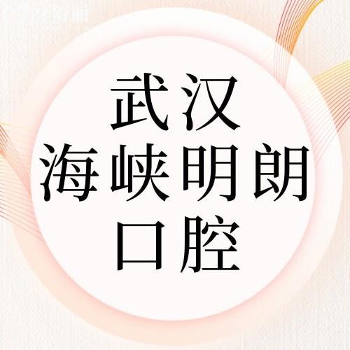 武漢海峽明朗口腔口碑怎么樣？網評資質正規(guī)價格不貴