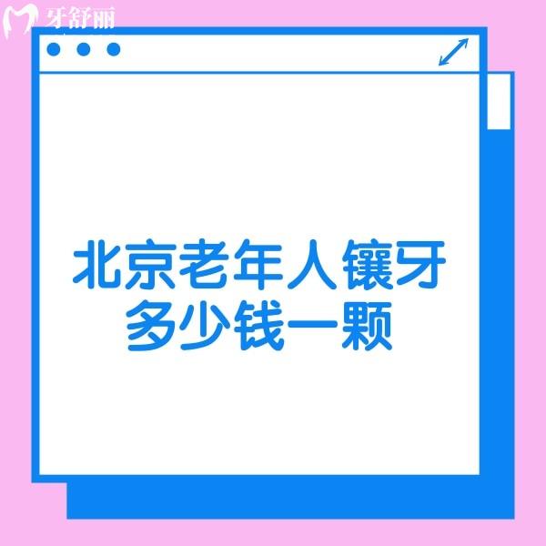 ?北京老年人鑲牙多少錢一顆?鑲牙價(jià)格1800+含鑲牙便宜又正規(guī)的牙科