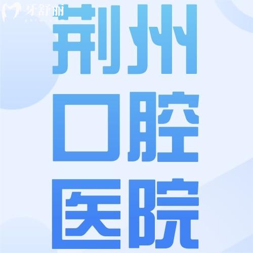 來夸2024全新荊州口腔醫(yī)院價格表，洗牙/補(bǔ)牙/種植牙/正畸價格都不貴