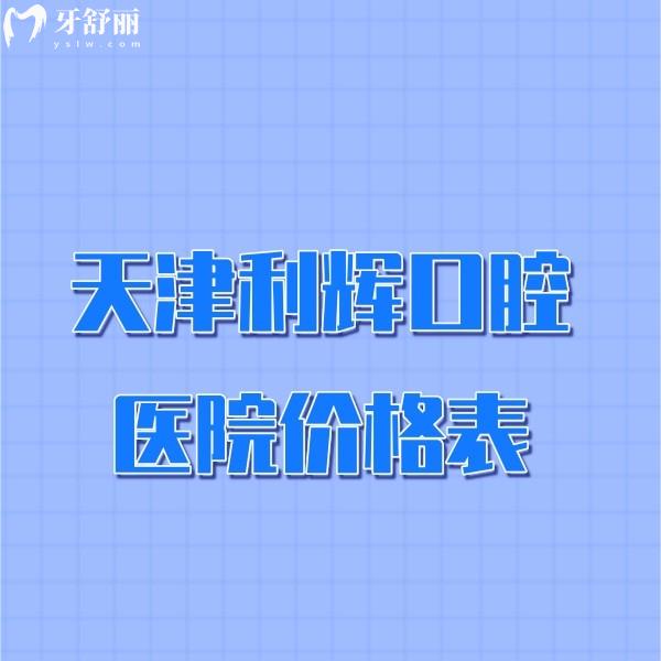 天津利輝口腔醫(yī)院價格表更新,種植牙2980+矯正2500+附醫(yī)生/地址