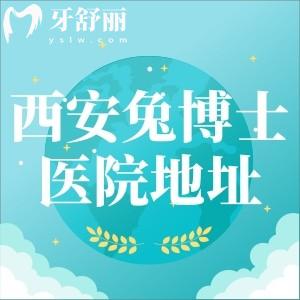 西安兔博士口腔醫(yī)院在哪里？高新區(qū)/雁塔區(qū)/未央?yún)^(qū)/碑林區(qū)30多家地址匯總