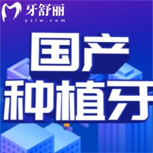 國產(chǎn)種植牙質(zhì)量靠譜嗎？口碑排行榜前十名單公布