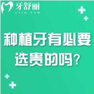種植牙有必要選貴的嗎?對(duì)比不同價(jià)位材質(zhì)需求區(qū)別看選哪個(gè)品牌好?