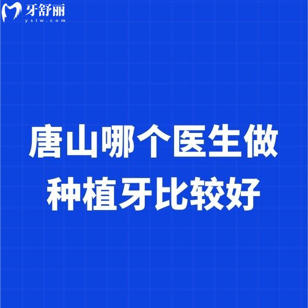 唐山哪個(gè)醫(yī)生做種植牙比較好?黃建設(shè)/李明燮/劉猛人氣大種牙靠譜get