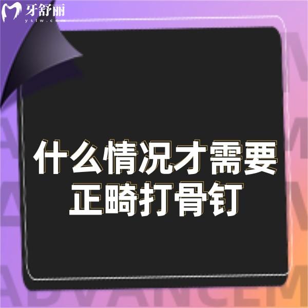 什么情況才需要正畸打骨釘？了解正畸打骨釘和不打骨釘?shù)膮^(qū)別