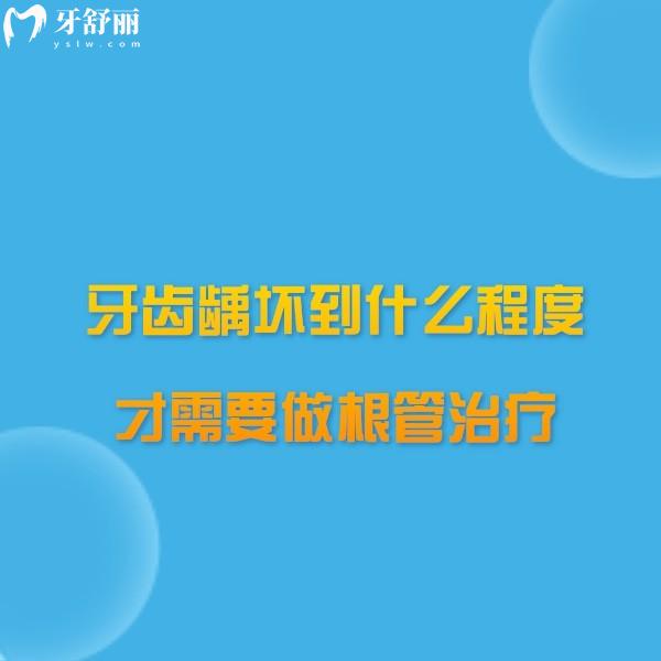 牙齒齲壞到什么程度才需要做根管治療?牙髓炎或根尖周炎要做根管治療