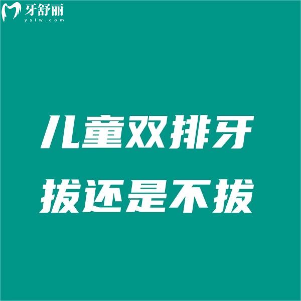 兒童雙排牙拔還是不拔?需要怎么治療?