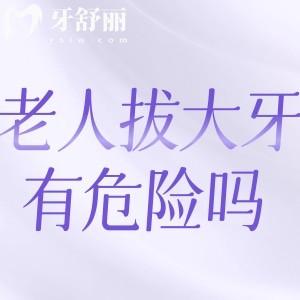 老人拔大牙有危險(xiǎn)嗎