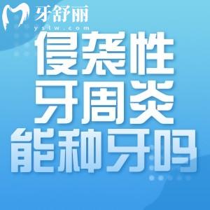 侵襲性牙周炎能種牙嗎?當(dāng)然可以!牙周炎治療后即可正常種植牙