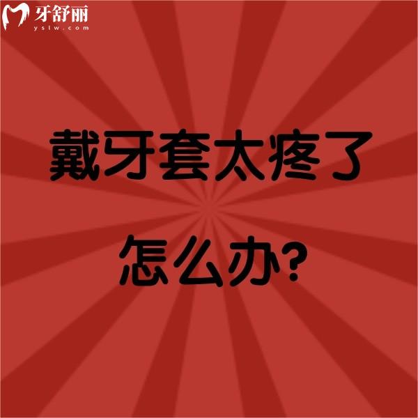 戴牙套太疼了怎么辦？全方法，小小牙疼一定拿下！