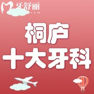 桐廬十大口腔醫(yī)院排行榜名單，這十家種植牙/正畸技術(shù)好且收費透明