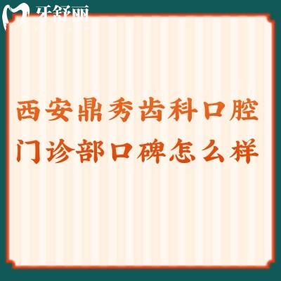西安鼎秀齒科口腔門(mén)診部口碑怎么樣？不僅口碑好而且價(jià)格便宜
