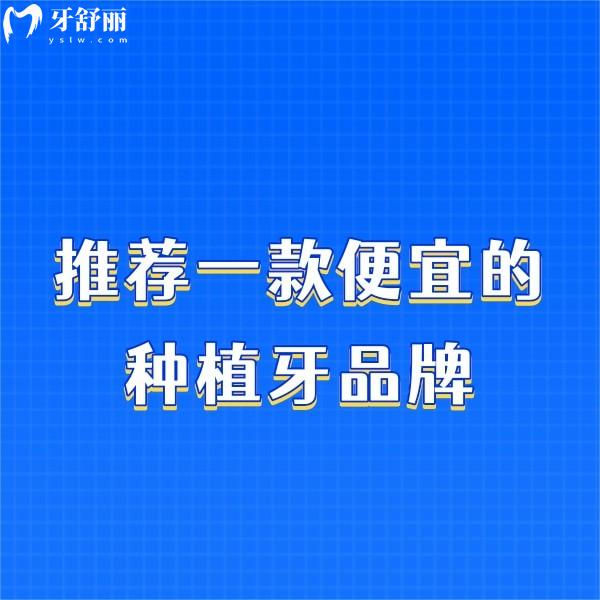 推薦一款便宜的種植牙品牌：這5款國產(chǎn)進口種植牙性價比高任意選
