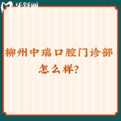 柳州中瑞口腔門(mén)診部怎么樣？從收費(fèi)標(biāo)準(zhǔn)和醫(yī)院資質(zhì)來(lái)看十分不錯(cuò)