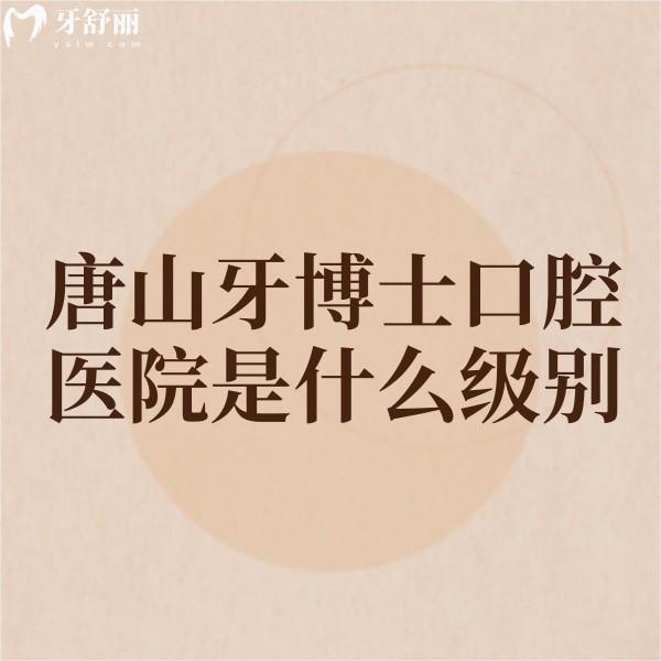 唐山牙博士口腔醫(yī)院是什么級(jí)別?二級(jí)口腔,+價(jià)目表速覽