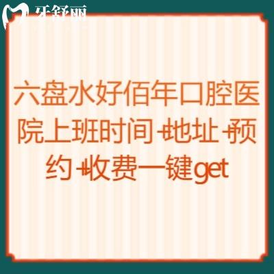 六盤水好佰年口腔醫(yī)院上班時間+地址+收費(fèi)一鍵get