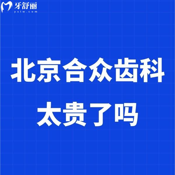 北京合眾齒科太貴了嗎?點(diǎn)擊查看合眾齒科價(jià)格表:種植牙2980+矯正5980+不貴