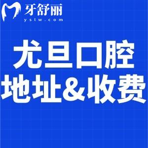 上海尤旦口腔醫(yī)院地址及收費標(biāo)準(zhǔn)更新:正規(guī)牙科技術(shù)可靠口碑好還不貴