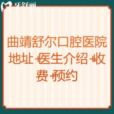 曲靖舒爾口腔醫(yī)院地址+醫(yī)生介紹+收費(fèi)+點(diǎn)擊了解
