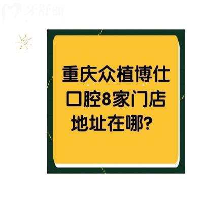 重慶眾植博仕口腔8家門店地址在哪？內(nèi)附收費表及方式請查收